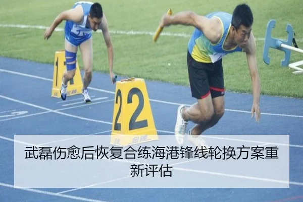 武磊伤愈后恢复合练海港锋线轮换方案重新评估